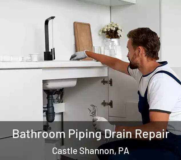  Bathroom Piping Drain Repair Castle Shannon, PA