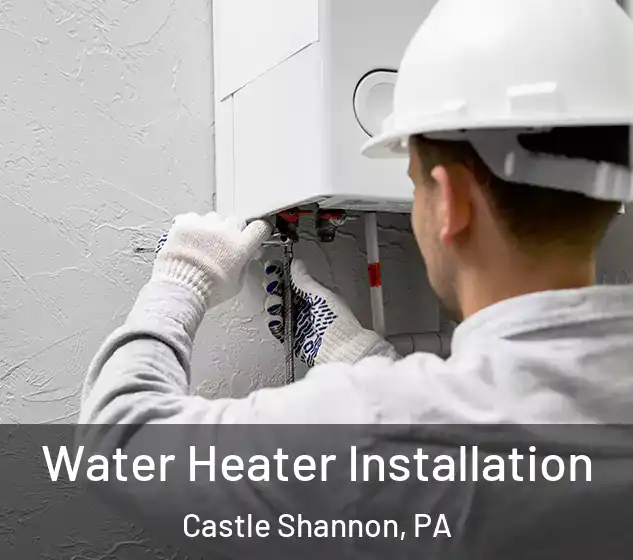  Water Heater Installation Castle Shannon, PA