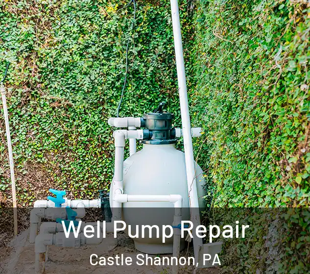  Well Pump Repair Castle Shannon, PA